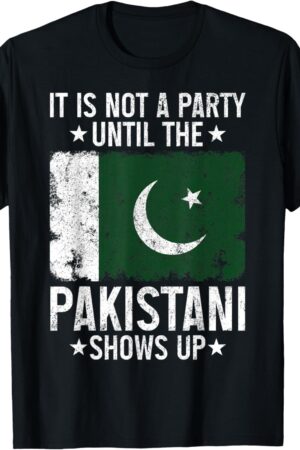 It's Not A Party Until The Pakistani Shows Up Funny Pakistan T-Shirt